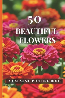 50 Beautiful Flowers: A Calming Picture Book for Eldely Adults with Dementia Alzheimer's Patients by Trendz, Hot