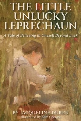 The Little Unlucky Leprechaun: A Tale of Believing in Oneself Beyond Luck by Duren, Jacqueline