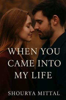 When You Came Into My Life: A Love That Spans Across Lifetimes by Mittal, Shourya