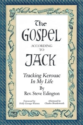 The Gospel According To Jack: Tracking Kerouac in My Life by Edington, Steve
