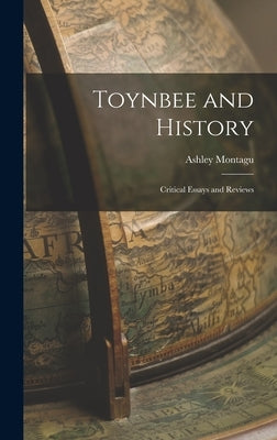 Toynbee and History: Critical Essays and Reviews by Montagu, Ashley 1905-