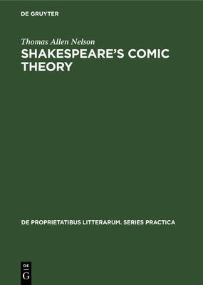 Shakespeare's Comic Theory: A Study of Art and Artifice in the Last Plays by Nelson, Thomas Allen