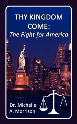 Thy Kingdom Come - The Fight for America by Morrison, Michelle A.
