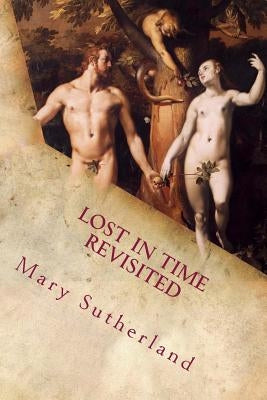 Lost in Time Revisited: Apocalyptic Religions and Catastrophe Traditions in Ancient Mythologies and Rituals by Sutherland, Mary