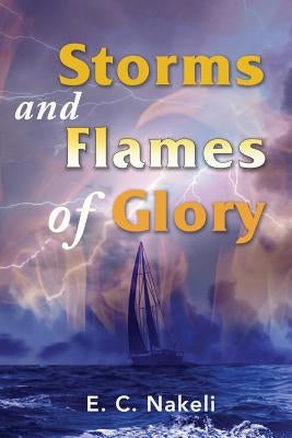 Storms and Flames of Glory by Nakeli, E. C.