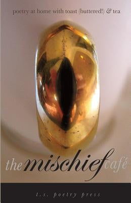 The Mischief Cafe: poetry at home with toast (buttered!) & tea by Barkat, L. L.
