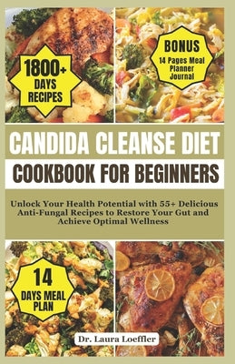 Candida Cleanse Diet Cookbook for Beginners: Unlock Your Health Potential with 55+ Delicious Anti-Fungal Recipes to Restore Your Gut and Achieve Optim by Loeffler, Laura