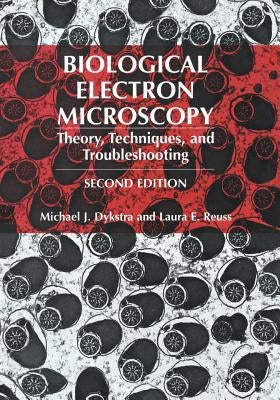 Biological Electron Microscopy: Theory, Techniques, and Troubleshooting by Dykstra, Michael J.