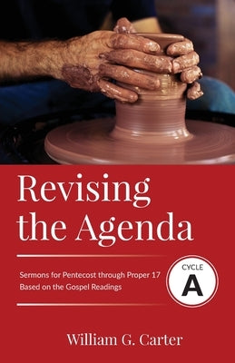 Revising the Agenda: Sermons for Pentecost through Proper 17 Based on the Gospel Texts by Carter, William G.