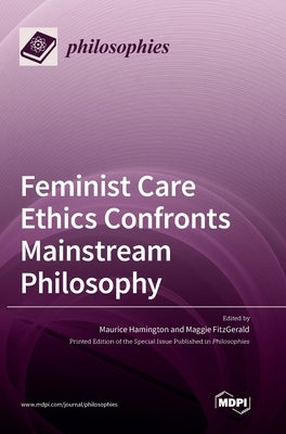 Feminist Care Ethics Confronts Mainstream Philosophy by Hamington, Maurice