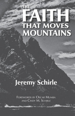 The Faith That Moves Mountains by Schirle, Jeremy