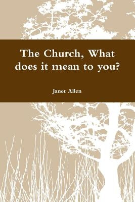 The Church, What does it mean to you? by Allen, Janet