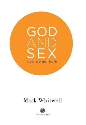God and Sex: Now We Get Both by Whitwell, Mark
