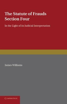 The Statute of Frauds Section Four: In the Light of Its Judicial Interpretation by Williams, James