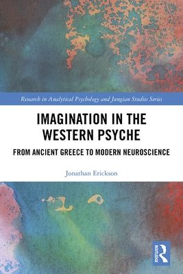 Imagination in the Western Psyche: From Ancient Greece to Modern Neuroscience by Erickson, Jonathan