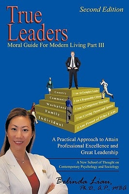 True Leaders, Part III: Moral Guide For Modern Living A New School of Thought on Contemporary Psychology and Sociology by Liau, Belinda