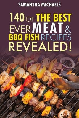 Barbecue Cookbook: 140 of the Best Ever Barbecue Meat & BBQ Fish Recipes Book...Revealed! by Michaels, Samantha