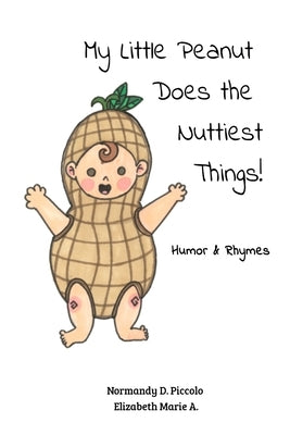 My Little Peanut Does the Nuttiest Things! by A, Elizabeth Marie