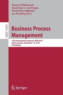 Business Process Management: 17th International Conference, Bpm 2019, Vienna, Austria, September 1-6, 2019, Proceedings by Hildebrandt, Thomas