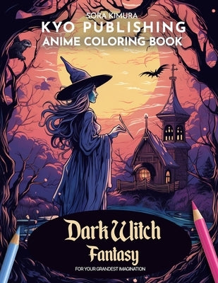 Anime Coloring book Dark Witch Fantasy: Summon the Dark Arts - 40 High-Quality Illustrations of Enigmatic Spells and Witches by Kimura, Sora