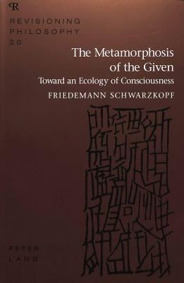 The Metamorphosis of the Given: Toward an Ecology of Consciousness by Appelbaum, David