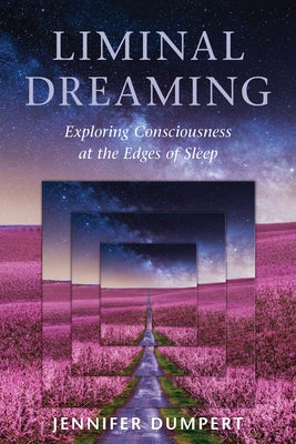 Liminal Dreaming: Exploring Consciousness at the Edges of Sleep by Dumpert, Jennifer