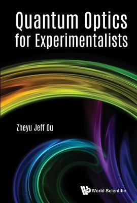 Quantum Optics for Experimentalists by Ou, Zheyu Jeff