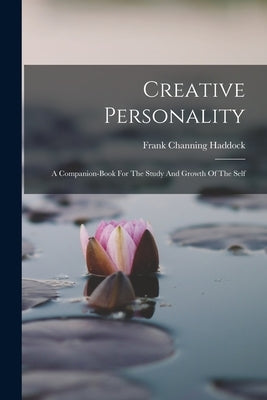 Creative Personality: A Companion-book For The Study And Growth Of The Self by Haddock, Frank Channing