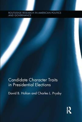 Candidate Character Traits in Presidential Elections by Holian, David B.