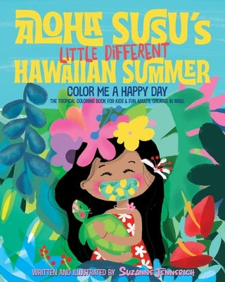 Aloha Susu´s Little Different Hawaiian Summer: Color Me A Happy Day. The Tropical Coloring Book for kids and fun adults. Created in Maui by Jennerich, Suzanne
