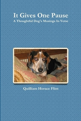 It Gives One Pause, A Thoughtful Dog's Musings In Verse by Flint, Quilliam Horace