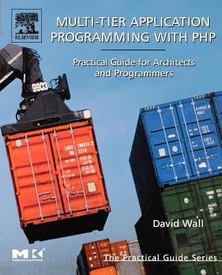 Multi-Tier Application Programming with PHP: Practical Guide for Architects and Programmers by Wall, David