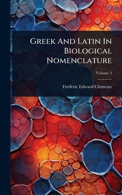 Greek And Latin In Biological Nomenclature by Clements, Frederic Edward
