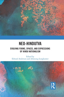 Neo-Hindutva: Evolving Forms, Spaces, and Expressions of Hindu Nationalism by Anderson, Edward