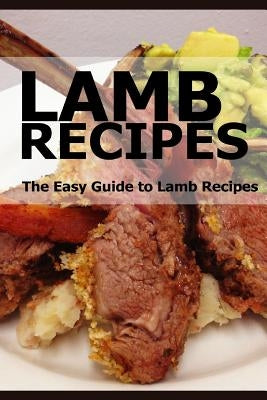 Lamb Recipes: The Easy Guide to Lamb Recipes by Swift, Taylor