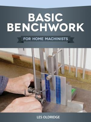 Basic Benchwork for Home Machinists by Oldridge, Les