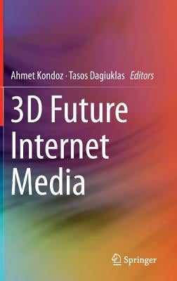 3D Future Internet Media by Kondoz, Ahmet