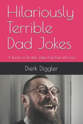 Hilariously Terrible Dad Jokes: A Bunch of Terrible Jokes that Dad will Love by Diggler, Dierk