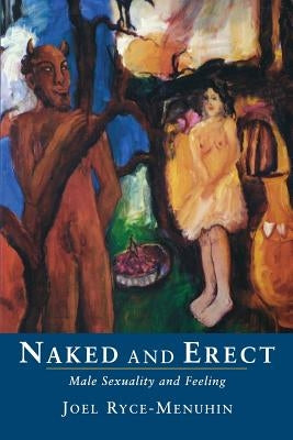 Naked and Erect: Male Sexuality and Feeling by Ryce Menuhin, Joey