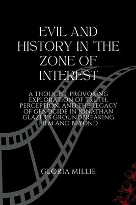 Evil and History in 'The Zone of Interest: A Thought-Provoking Exploration of Truth, Perception, and the Legacy of Genocide in Jonathan Glazer's Groun by Millie, Gloria