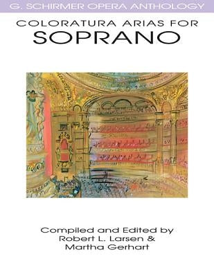 Coloratura Arias for Soprano: G. Schirmer Opera Anthology by Larsen, Robert L.