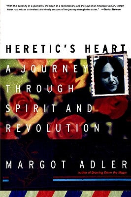 Heretic's Heart: A Journey Through Spirit & Revolution by Adler, Margot