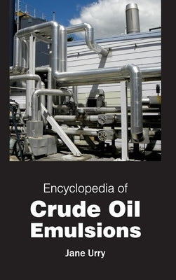 Encyclopedia of Crude Oil Emulsions by Urry, Jane