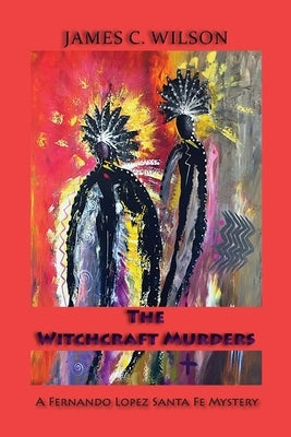 The Witchcraft Murders: A Fernando Lopez Santa Fe Mystery (Softcover) by Wilson, James C.