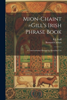 Mion-chaint =Gill's Irish Phrase Book: A Conversational Manual for Everyday Use by Crehan, Bernard (Bernard J. ). 1874-