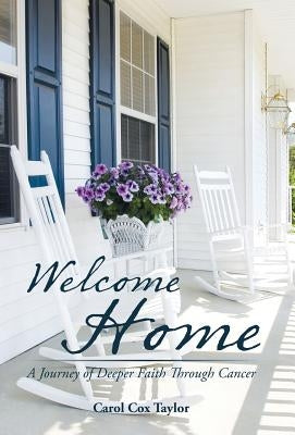 Welcome Home: A Journey of Deeper Faith Through Cancer by Taylor, Carol Cox