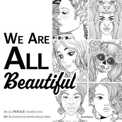 We Are ALL Beautiful - An All Female Coloring Book: 50+ Beautiful Girls and Women to Color by Primeau, Arlene