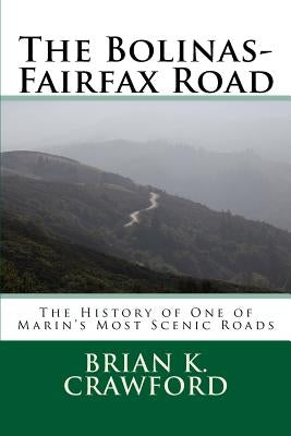 The Bolinas-Fairfax Road: The History of One of Marin's Most Scenic Roads by Crawford, Brian K.