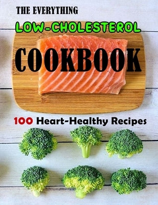 The Everything Low-Cholesterol Cookbook: 100 Heart-Healthy Recipes by Lakin, Jammie
