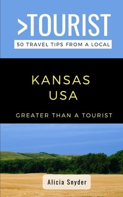Greater Than a Tourist- Kansas USA: 50 Travel Tips from a Local by Snyder, Alicia